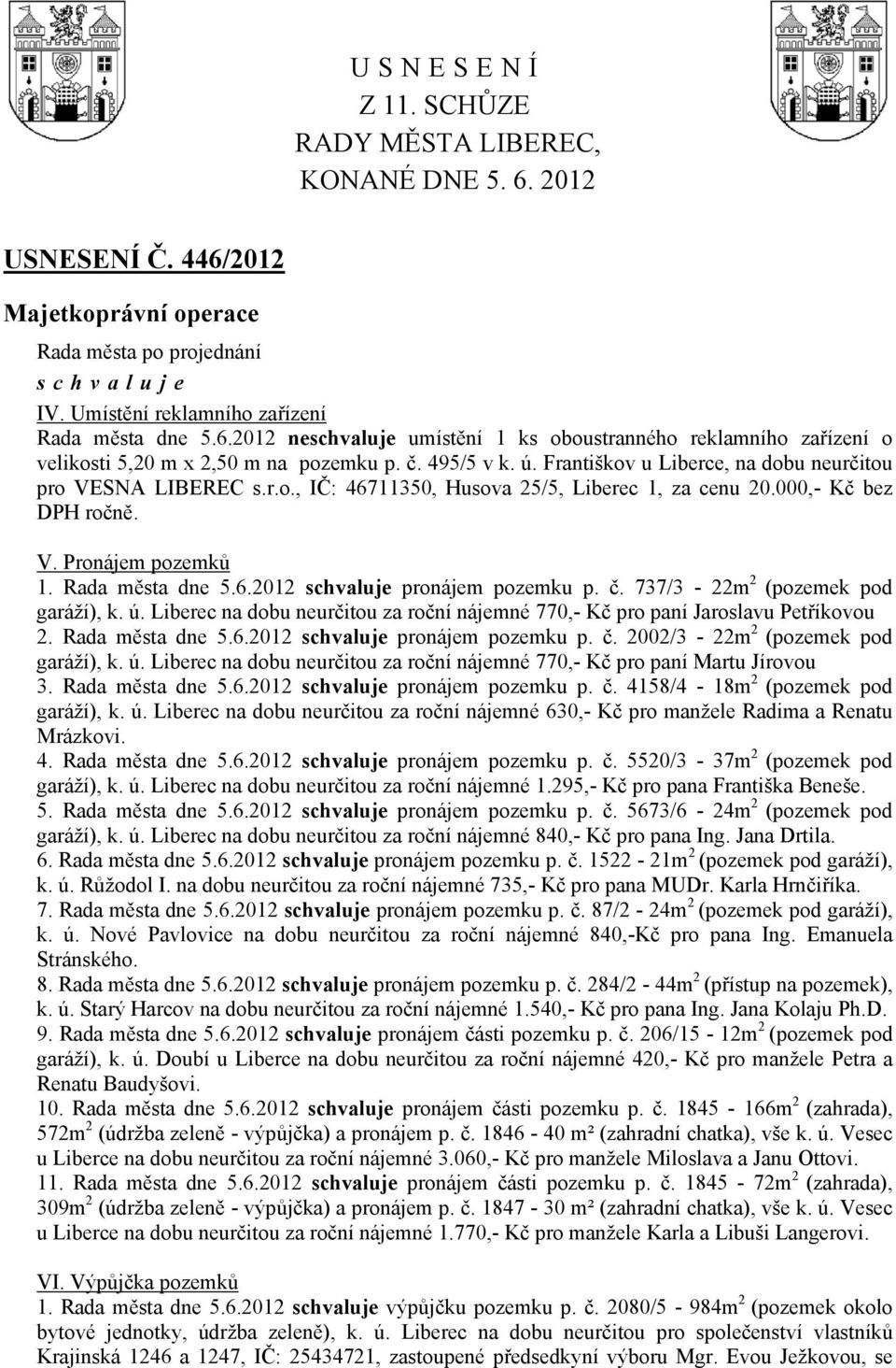 č. 737/3-22m 2 (pozemek pod garáží), k. ú. Liberec na dobu neurčitou za roční nájemné 770,- Kč pro paní Jaroslavu Petříkovou 2. Rada města dne 5.6.2012 pronájem pozemku p. č.