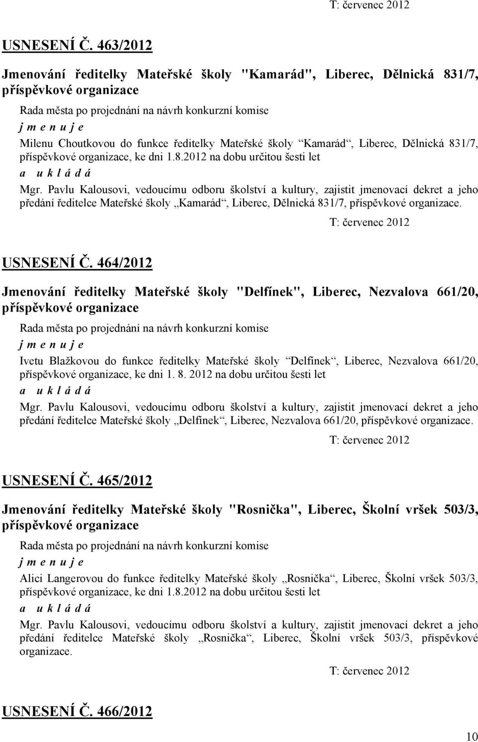 dni 1.8.2012 na dobu určitou šesti let Mgr. Pavlu Kalousovi, vedoucímu odboru školství a kultury, zajistit jmenovací dekret a jeho předání ředitelce Mateřské školy Kamarád, Liberec, Dělnická 831/7,.