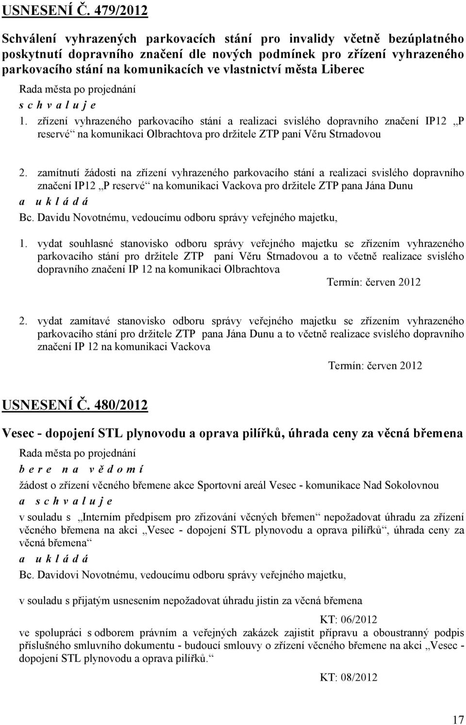 vlastnictví města Liberec 1. zřízení vyhrazeného parkovacího stání a realizaci svislého dopravního značení IP12 P reservé na komunikaci Olbrachtova pro držitele ZTP paní Věru Strnadovou 2.