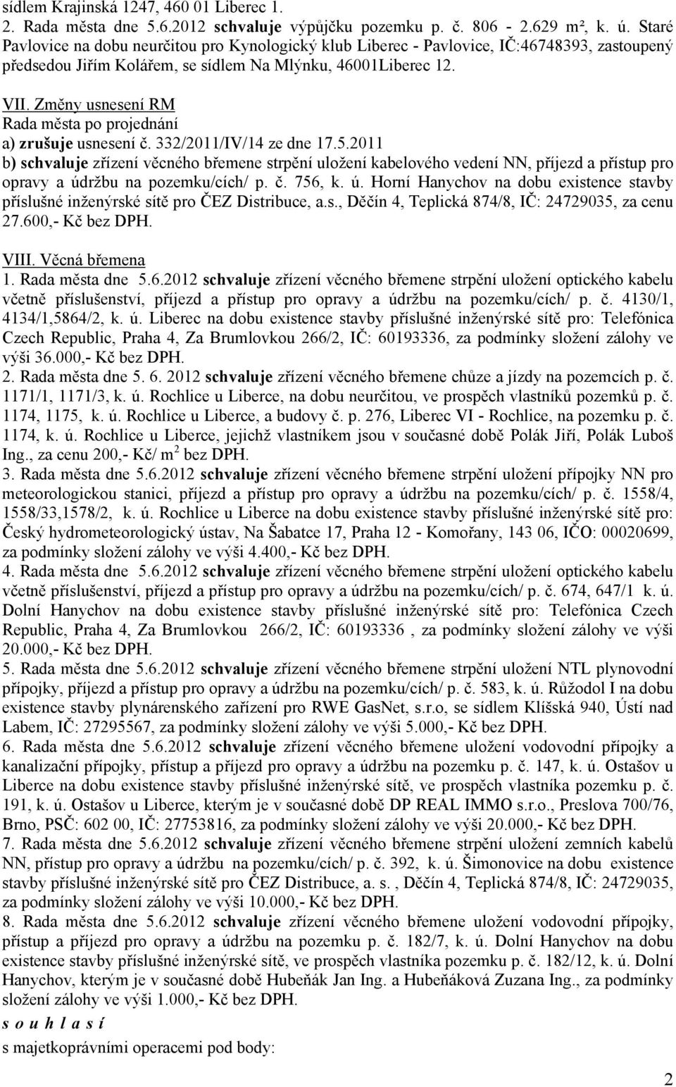 Změny usnesení RM a) zrušuje usnesení č. 332/2011/IV/14 ze dne 17.5.2011 b) zřízení věcného břemene strpění uložení kabelového vedení NN, příjezd a přístup pro opravy a údržbu na pozemku/cích/ p. č. 756, k.