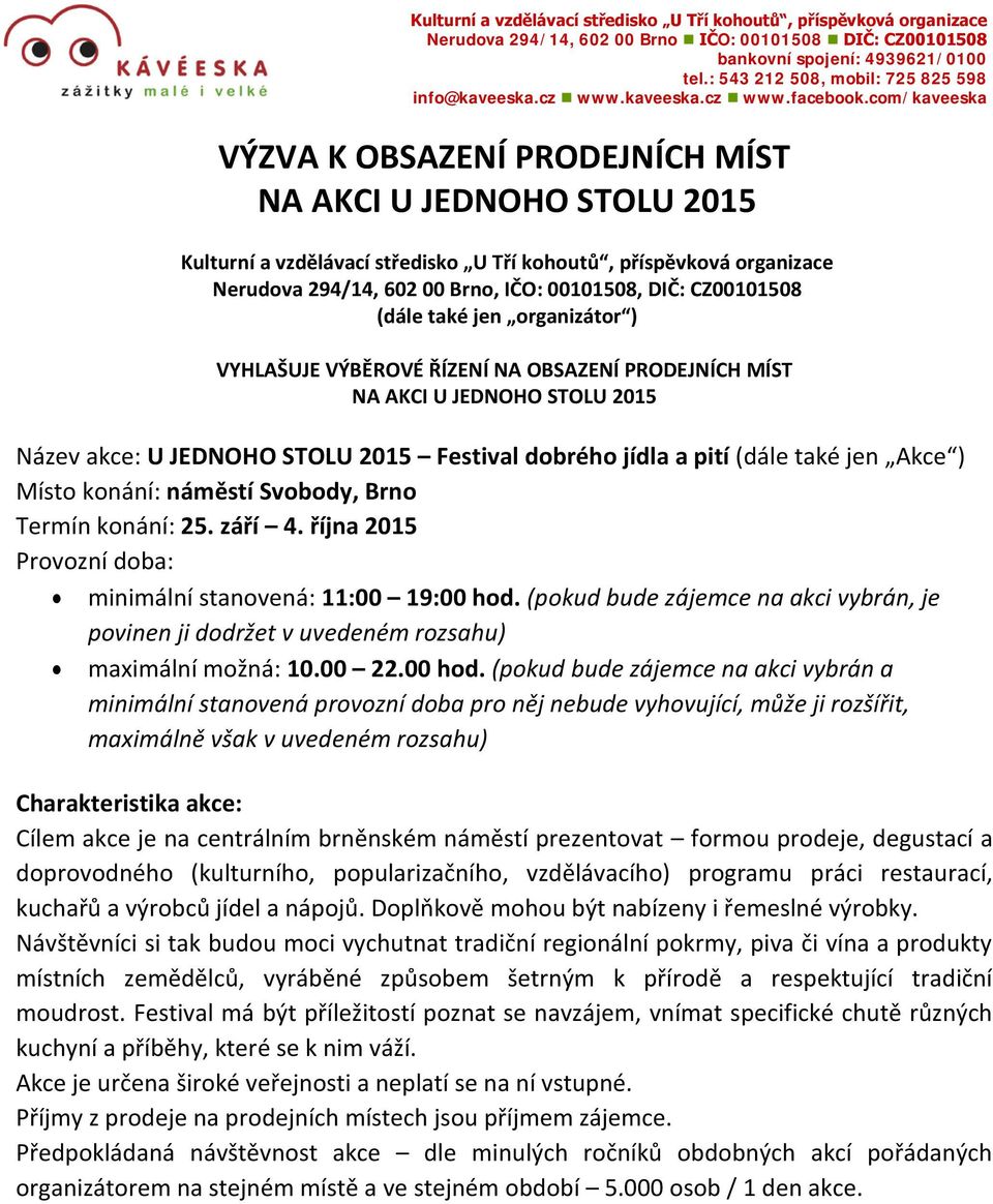 com/kaveeska VÝZVA K OBSAZENÍ PRODEJNÍCH MÍST NA AKCI U JEDNOHO STOLU 2015 Kulturní a vzdělávací středisko U Tří kohoutů, příspěvková organizace Nerudova 294/14, 602 00 Brno, IČO: 00101508, DIČ: