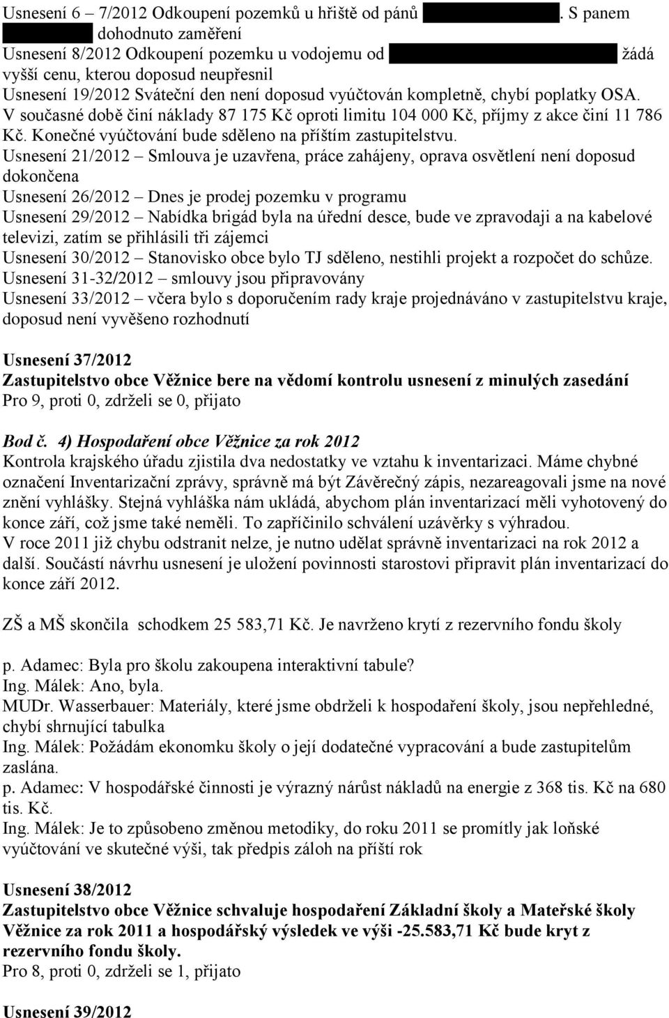 doposud vyúčtován kompletně, chybí poplatky OSA. V současné době činí náklady 87 175 Kč oproti limitu 104 000 Kč, příjmy z akce činí 11 786 Kč.