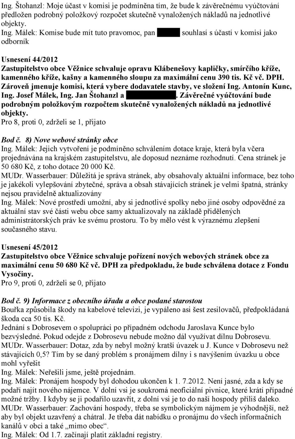 kamenného kříže, kašny a kamenného sloupu za maximální cenu 390 tis. Kč vč. DPH. Zároveň jmenuje komisi, která vybere dodavatele stavby, ve složení Ing. Antonín Kunc, Ing. Josef Málek, Ing.