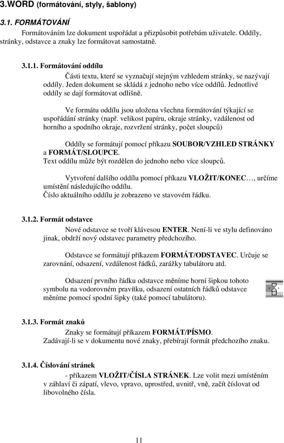 velikost papíru, okraje stránky, vzdálenost od horního a spodního okraje, rozvržení stránky, počet sloupců) Oddíly se formátují pomocí příkazu SOUBOR/VZHLED STRÁNKY a FORMÁT/SLOUPCE.