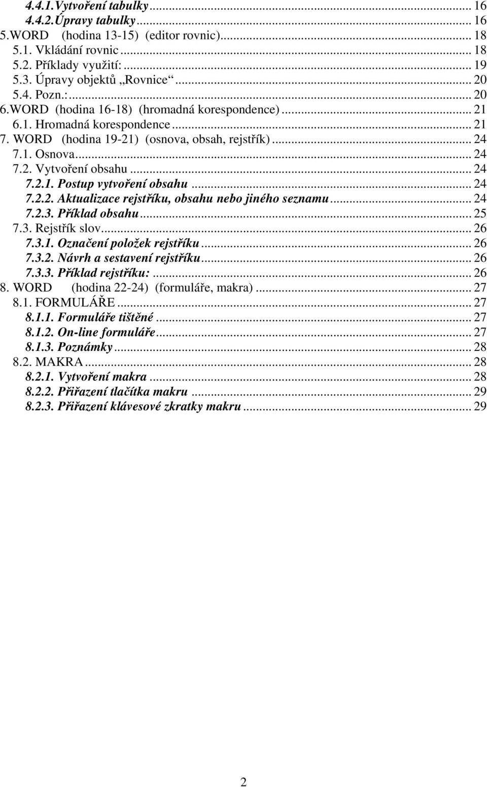 .. 24 7.2.2. Aktualizace rejstříku, obsahu nebo jiného seznamu... 24 7.2.3. Příklad obsahu... 25 7.3. Rejstřík slov... 26 7.3.1. Označení položek rejstříku... 26 7.3.2. Návrh a sestavení rejstříku.