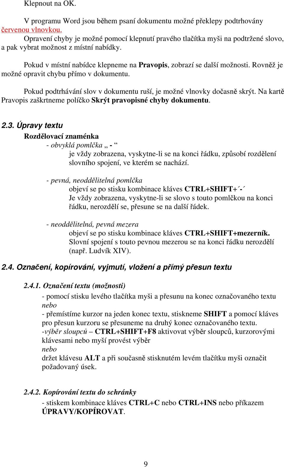 Rovněž je možné opravit chybu přímo v dokumentu. Pokud podtrhávání slov v dokumentu ruší, je možné vlnovky dočasně skrýt. Na kartě Pravopis zaškrtneme políčko Skrýt pravopisné chyby dokumentu. 2.3.