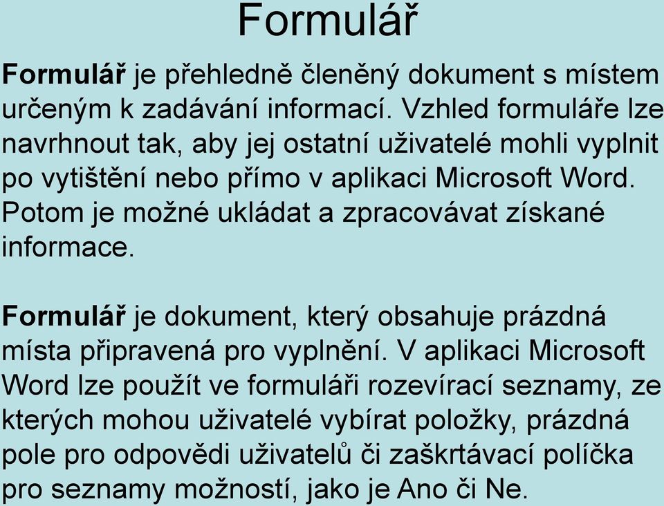 Potom je možné ukládat a zpracovávat získané informace. Formulář je dokument, který obsahuje prázdná místa připravená pro vyplnění.