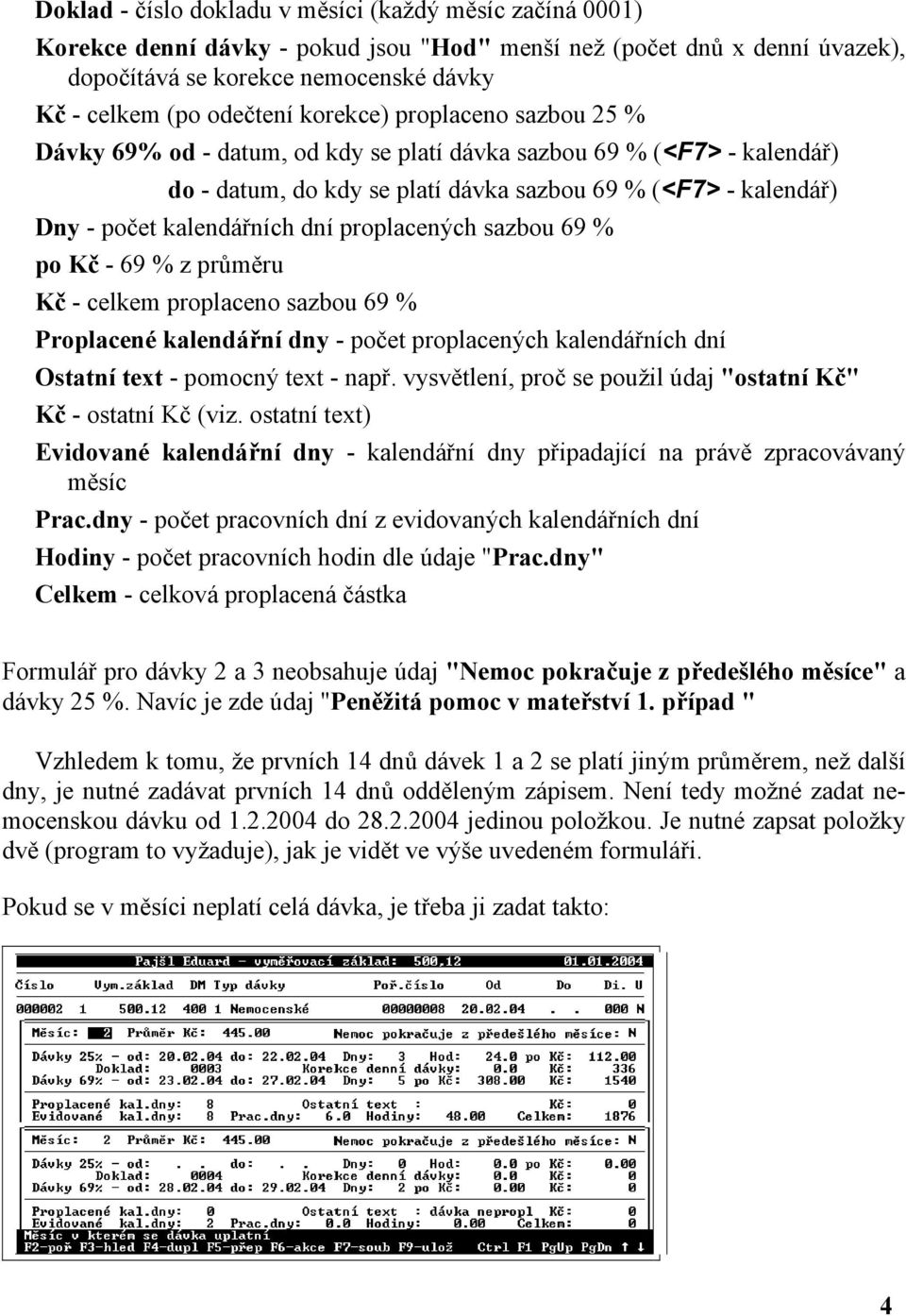 proplacených sazbou 69 % po Kč - 69 % z průměru Kč - celkem proplaceno sazbou 69 % Proplacené kalendářní dny - počet proplacených kalendářních dní Ostatní text - pomocný text - např.