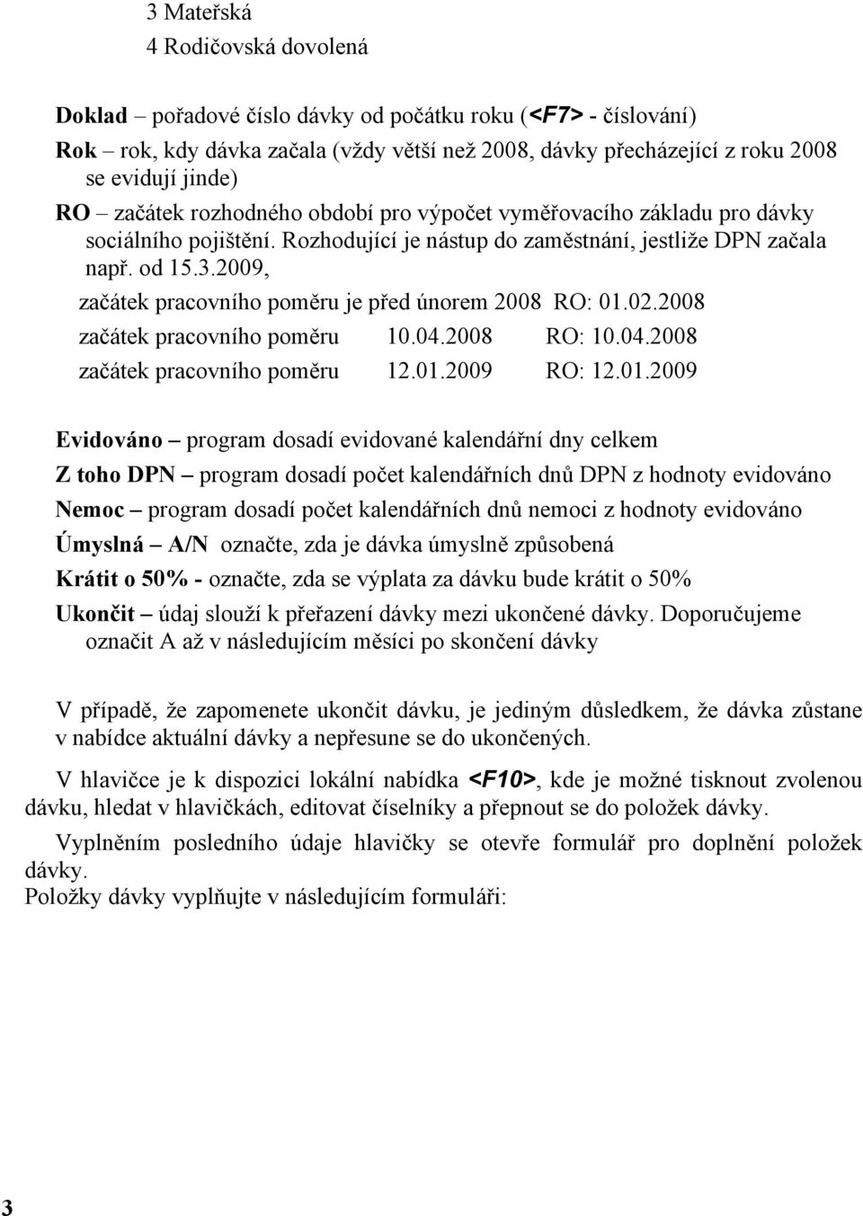 2009, začátek pracovního poměru je před únorem 2008 RO: 01.