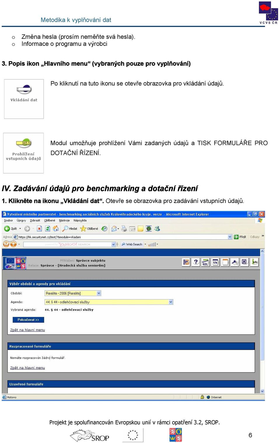 vkládání údajů. Mdul umžňuje prhlížení Vámi zadaných údajů a TISK FORMULÁŘE PRO DOTAČNÍ ŘÍZENÍ.