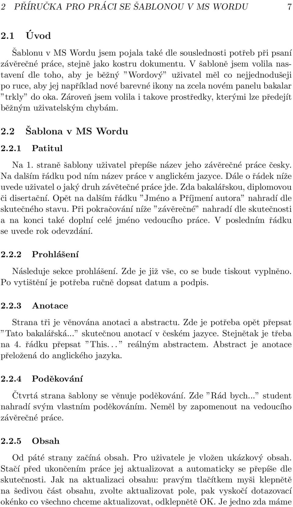 Zároveň jsem volila i takove prostředky, kterými lze předejít běžným uživatelským chybám. 2.2 Šablona v MS Wordu 2.2.1 Patitul Na 1. straně šablony uživatel přepíše název jeho závěrečné práce česky.