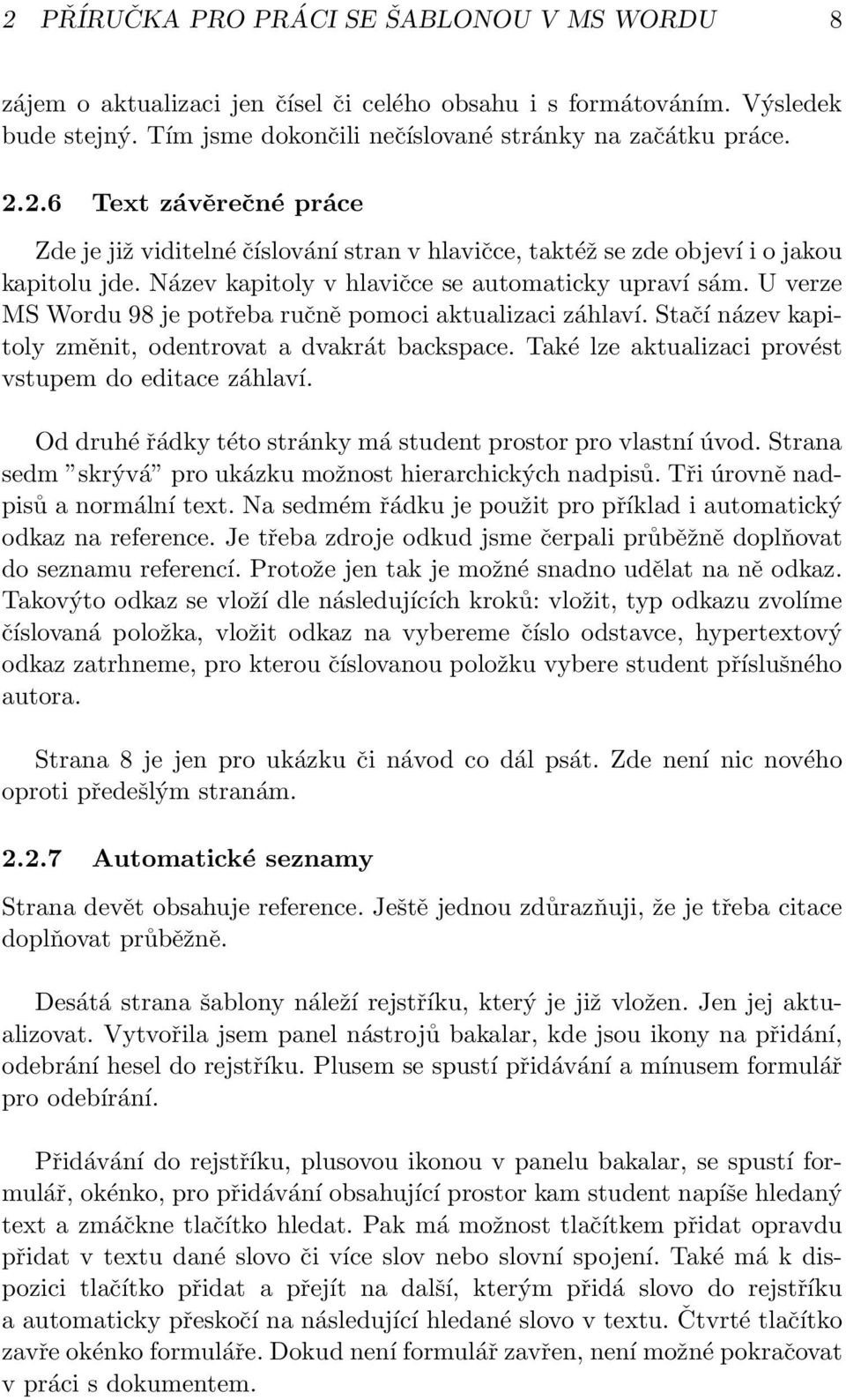 Také lze aktualizaci provést vstupem do editace záhlaví. Od druhé řádky této stránky má student prostor pro vlastní úvod. Strana sedm skrývá pro ukázku možnost hierarchických nadpisů.