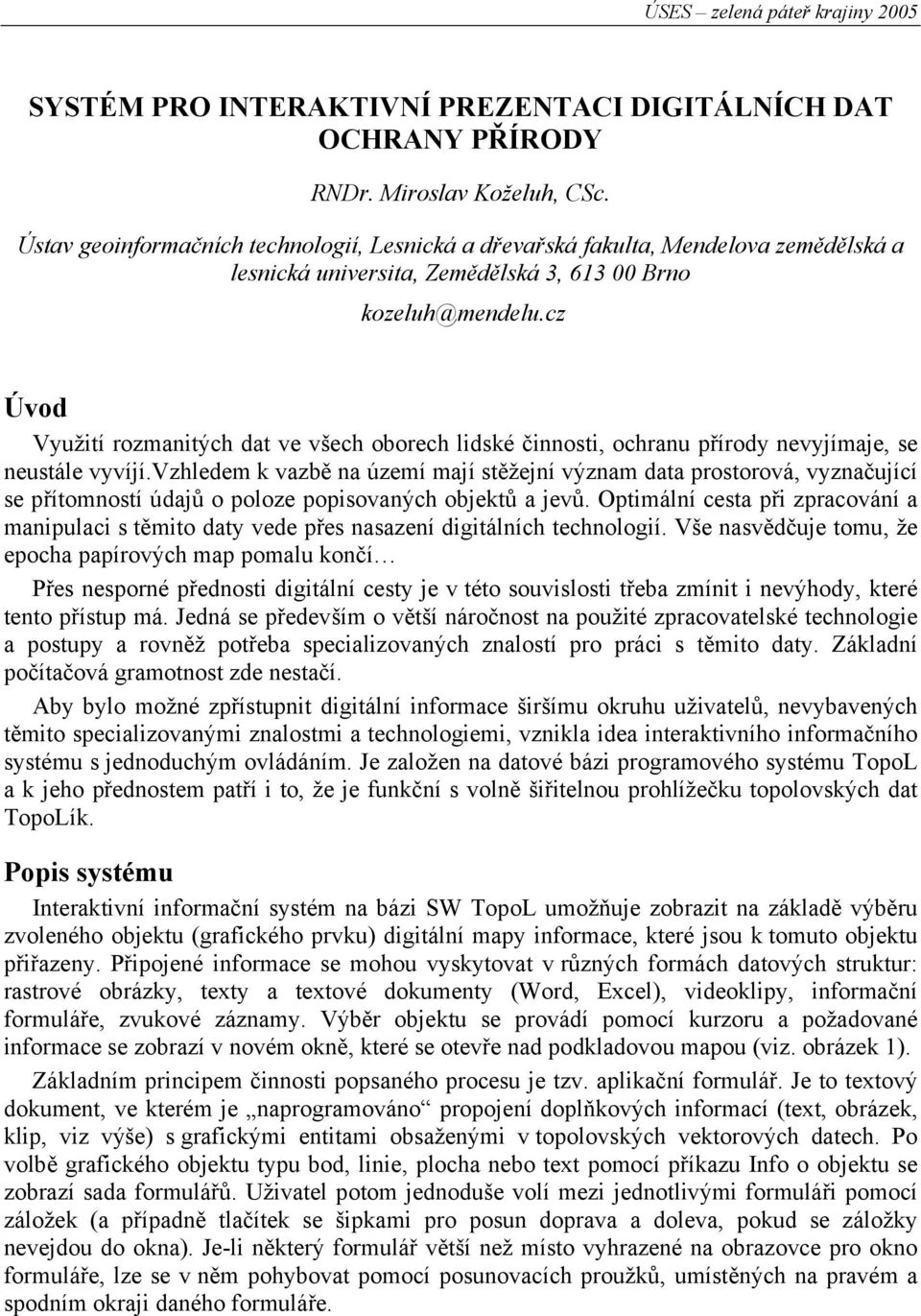 cz Úvod Využití rozmanitých dat ve všech oborech lidské činnosti, ochranu přírody nevyjímaje, se neustále vyvíjí.