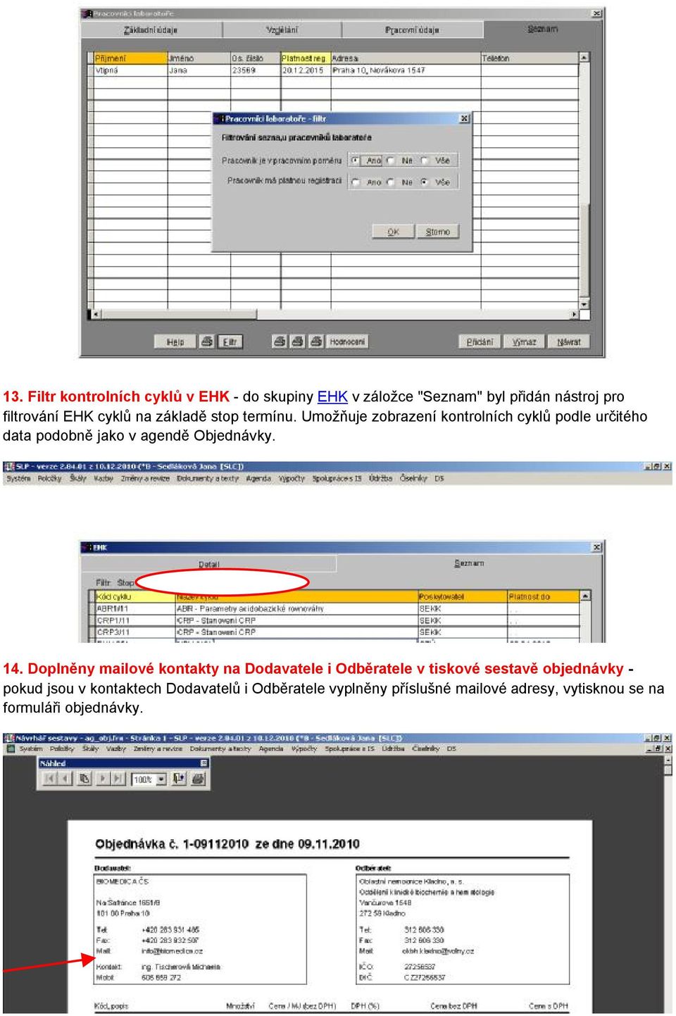 Umožňuje zobrazení kontrolních cyklů podle určitého data podobně jako v agendě Objednávky. 14.