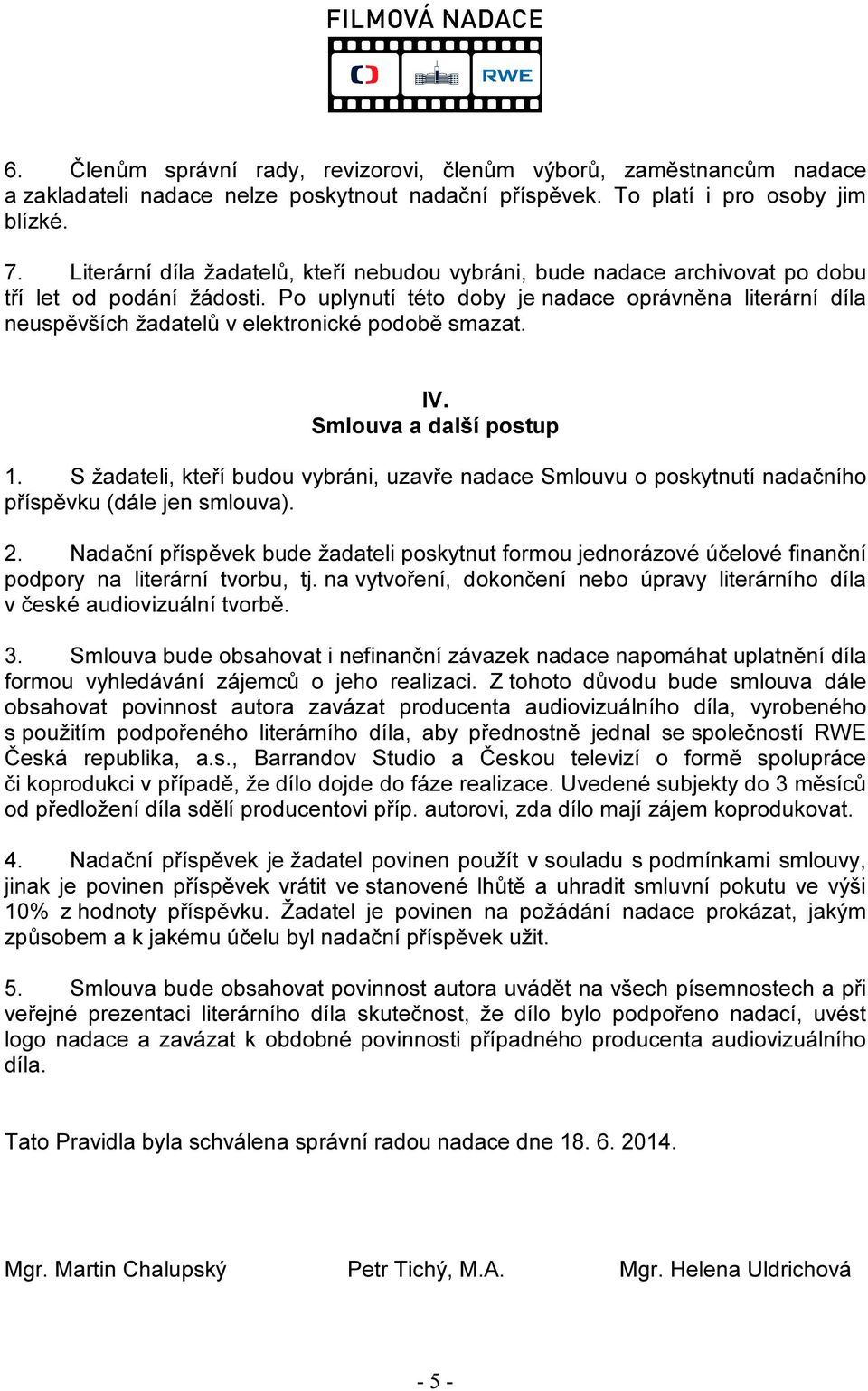 Po uplynutí této doby je nadace oprávněna literární díla neuspěvších žadatelů v elektronické podobě smazat. IV. Smlouva a další postup 1.