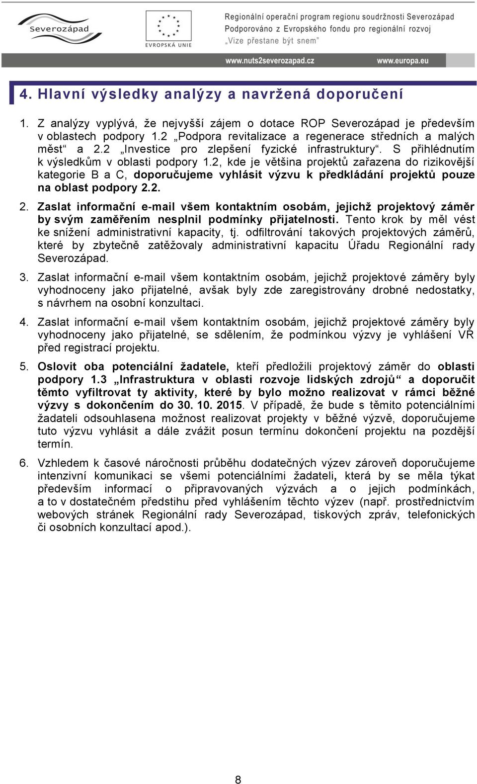 2, kde je většina projektů zařazena do rizikovější kategorie B a C, doporučujeme vyhlásit výzvu k předkládání projektů pouze na oblast podpory 2.