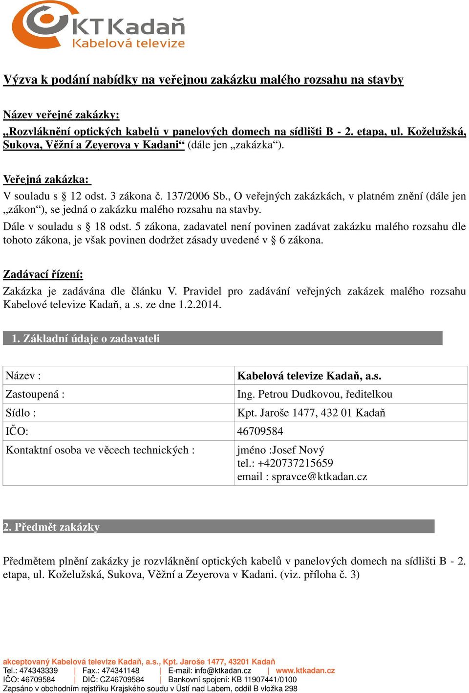 , O veřejných zakázkách, v platném znění (dále jen zákon ), se jedná o zakázku malého rozsahu na stavby. Dále v souladu s 18 odst.