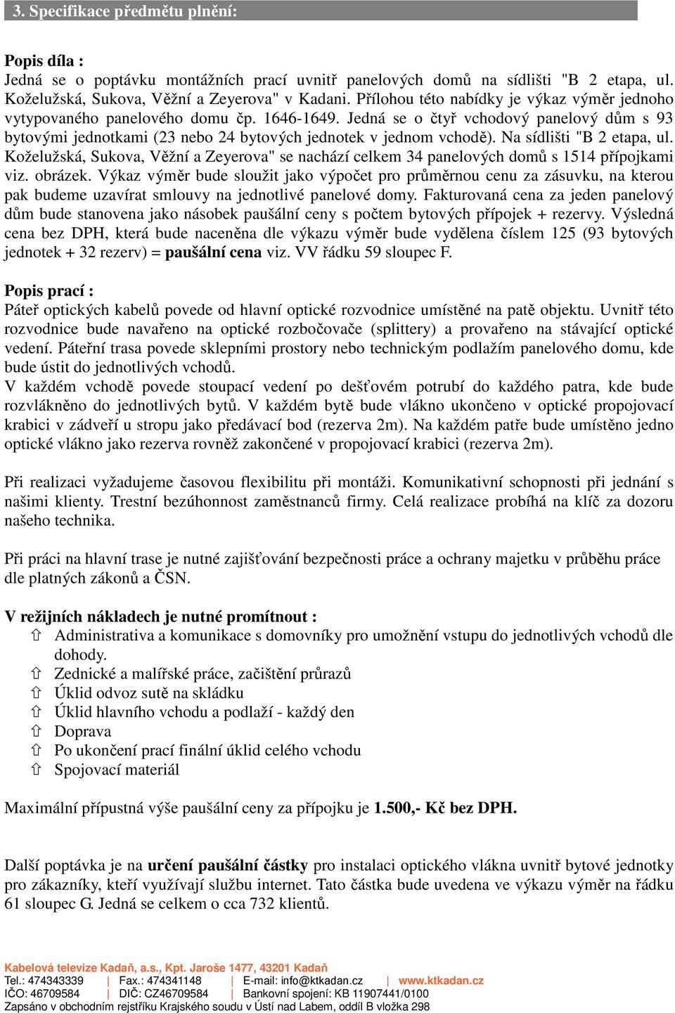 Na sídlišti "B 2 etapa, ul. Koželužská, Sukova, Věžní a Zeyerova" se nachází celkem 34 panelových domů s 1514 přípojkami viz. obrázek.