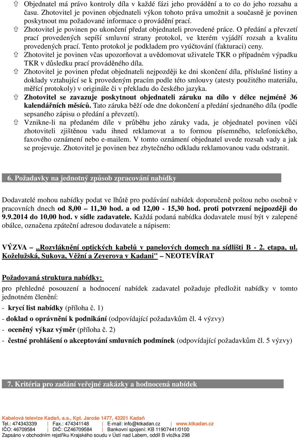 Zhotovitel je povinen po ukončení předat objednateli provedené práce. O předání a převzetí prací provedených sepíší smluvní strany protokol, ve kterém vyjádří rozsah a kvalitu provedených prací.