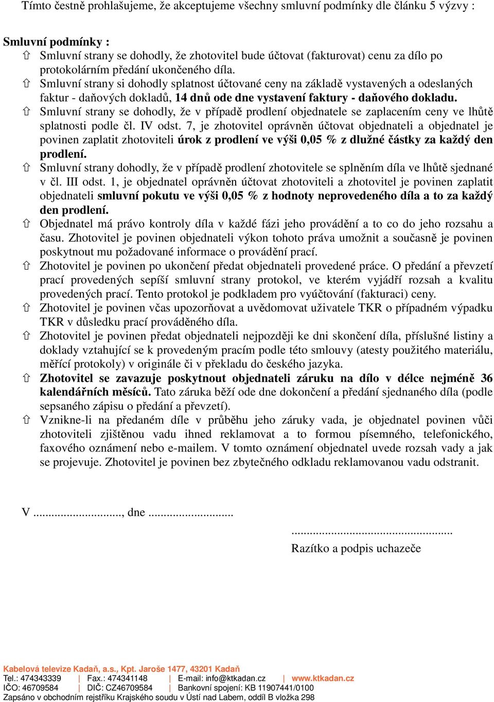 Smluvní strany si dohodly splatnost účtované ceny na základě vystavených a odeslaných faktur - daňových dokladů, 14 dnů ode dne vystavení faktury - daňového dokladu.