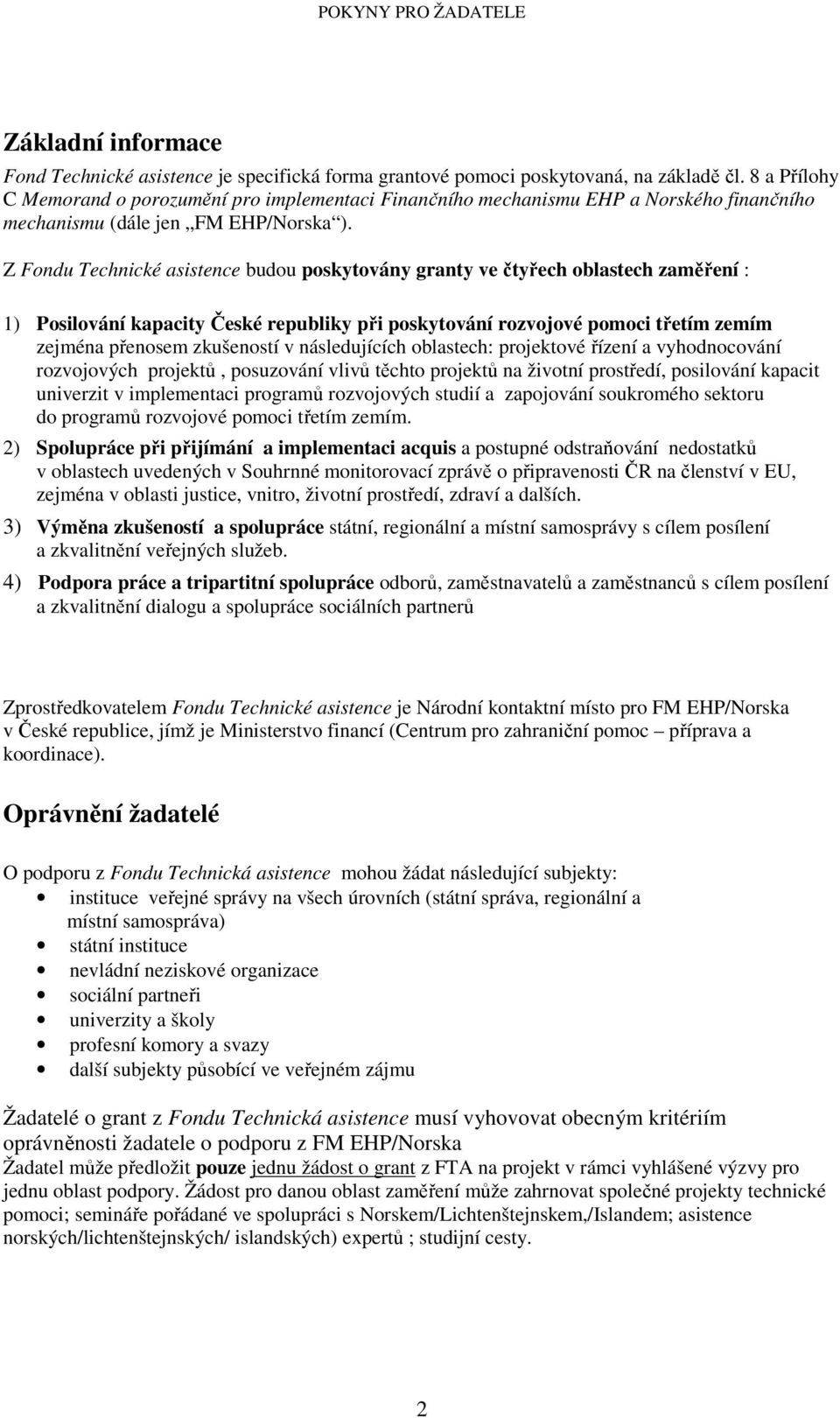 Z Fondu Technické asistence budou poskytovány granty ve čtyřech oblastech zaměření : 1) Posilování kapacity České republiky při poskytování rozvojové pomoci třetím zemím zejména přenosem zkušeností v