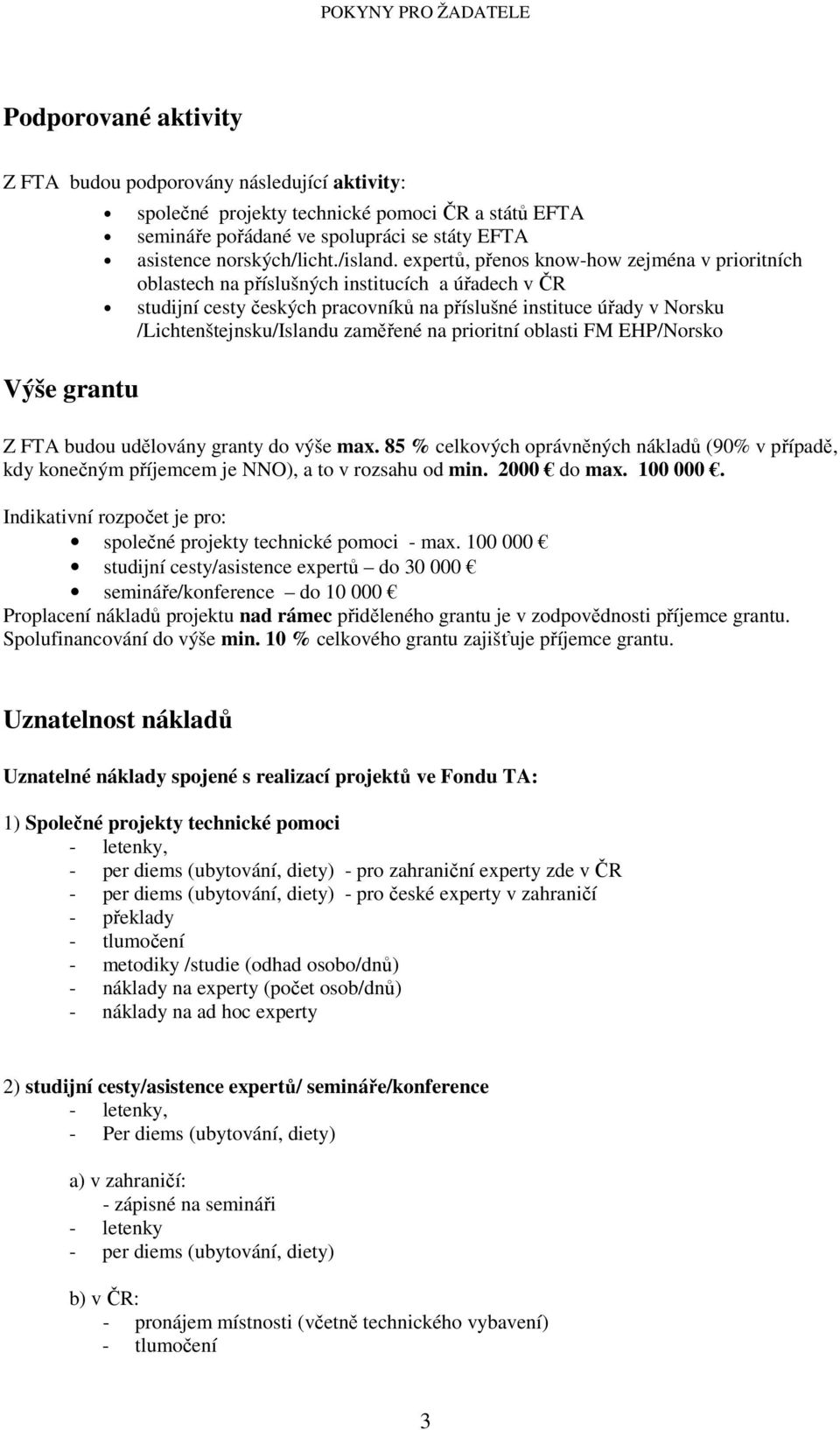 expertů, přenos know-how zejména v prioritních oblastech na příslušných institucích a úřadech v ČR studijní cesty českých pracovníků na příslušné instituce úřady v Norsku /Lichtenštejnsku/Islandu