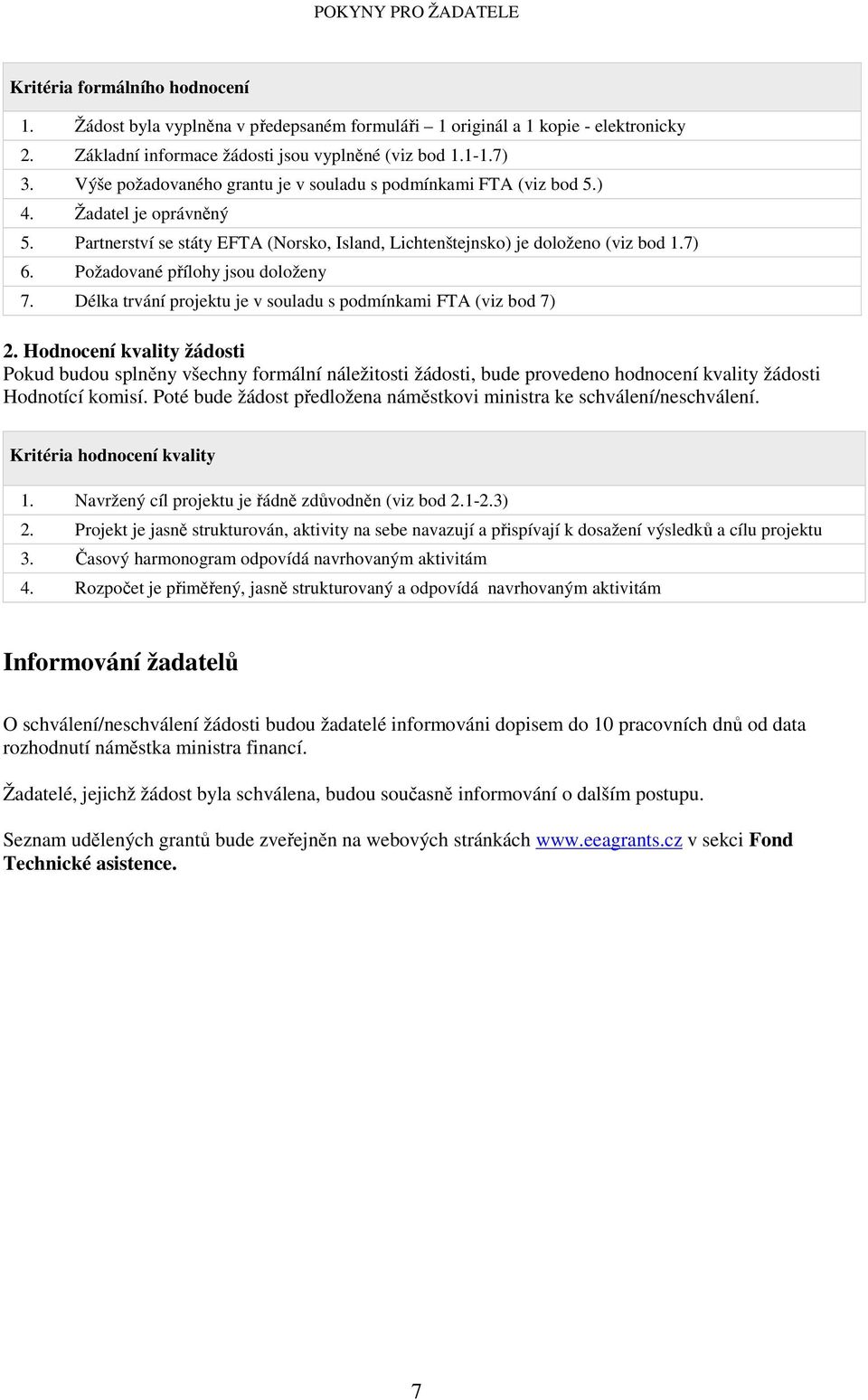 Požadované přílohy jsou doloženy 7. Délka trvání projektu je v souladu s podmínkami FTA (viz bod 7) 2.