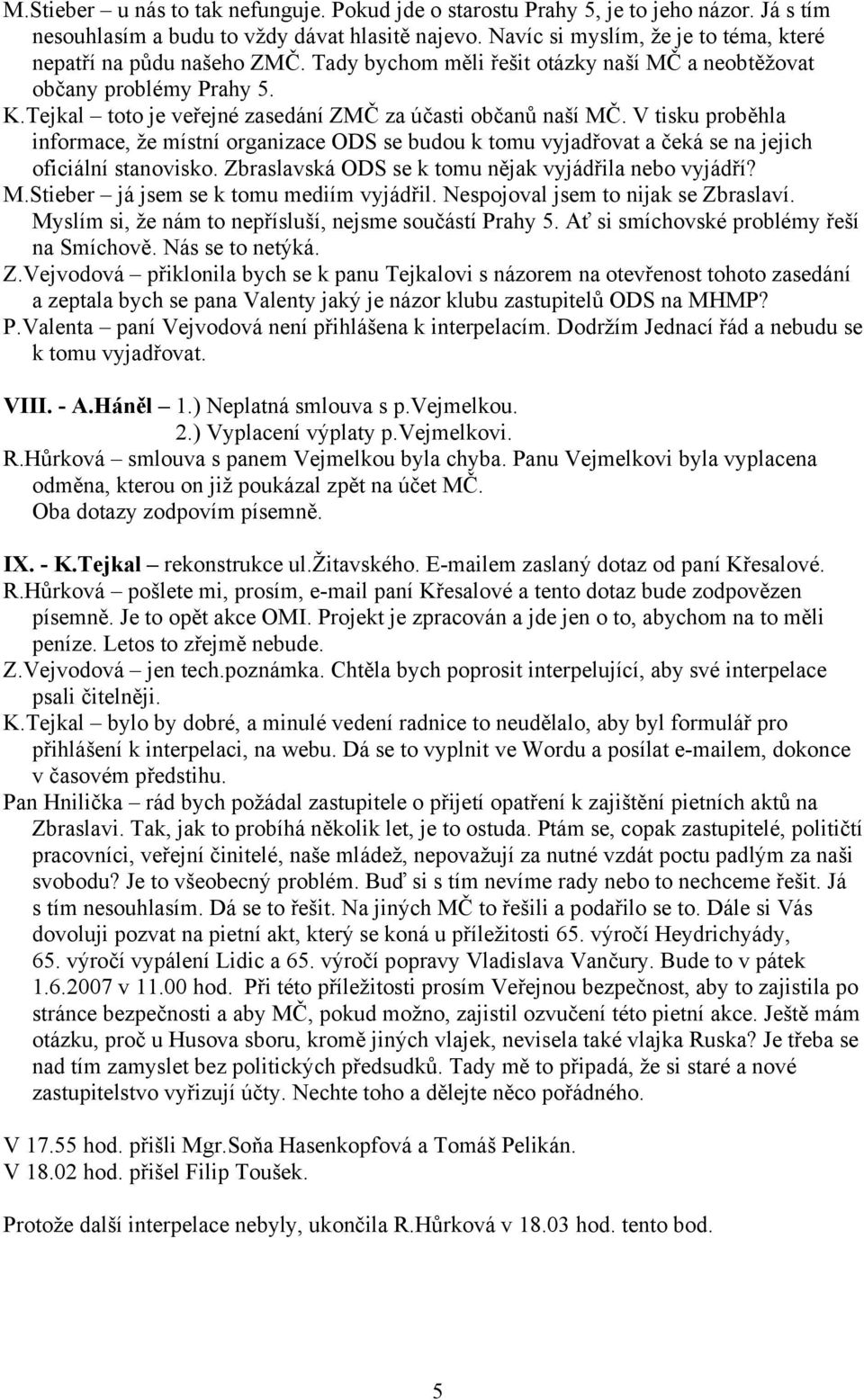 Tejkal toto je veřejné zasedání ZMČ za účasti občanů naší MČ. V tisku proběhla informace, že místní organizace ODS se budou k tomu vyjadřovat a čeká se na jejich oficiální stanovisko.