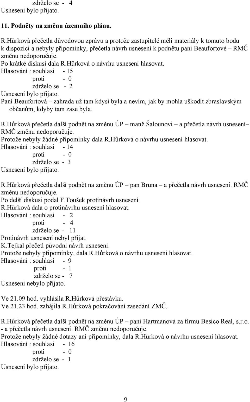 Po krátké diskusi dala R.Hůrková o návrhu usnesení hlasovat.