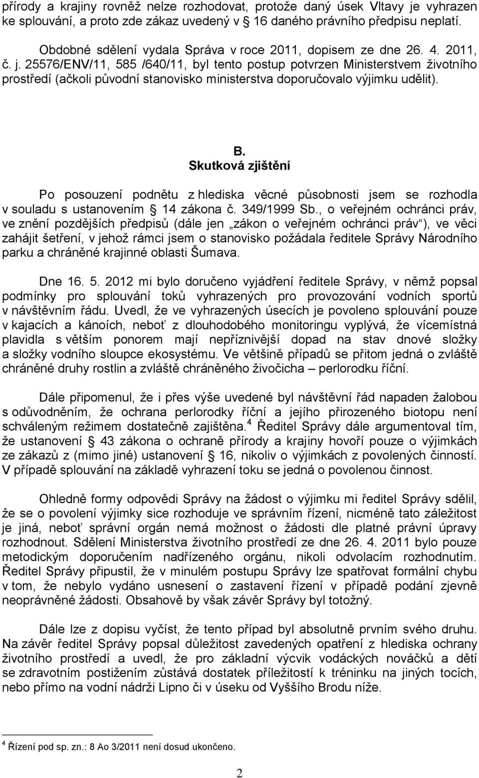 25576/ENV/11, 585 /640/11, byl tento postup potvrzen Ministerstvem životního prostředí (ačkoli původní stanovisko ministerstva doporučovalo výjimku udělit). B.