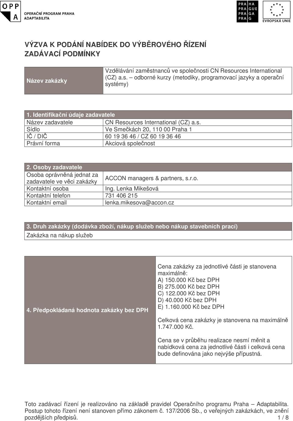 Osoby zadavatele Osoba oprávnná jednat za zadavatele ve vci zakázky ACCON managers & partners, s.r.o. Kontaktní osoba Ing. Lenka Mikešová Kontaktní telefon 731 406 215 Kontaktní email lenka.