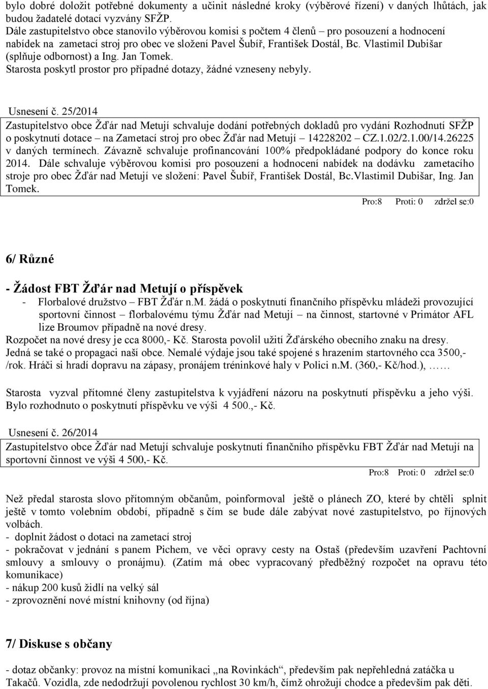 Vlastimil Dubišar (splňuje odbornost) a Ing. Jan Tomek. Starosta poskytl prostor pro případné dotazy, žádné vzneseny nebyly. Usnesení č.