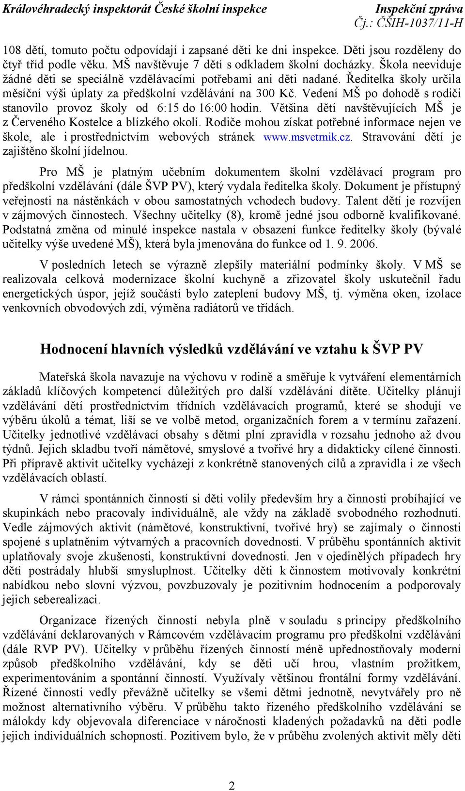 Vedení MŠ po dohodě s rodiči stanovilo provoz školy od 6:15 do 16:00 hodin. Většina dětí navštěvujících MŠ je z Červeného Kostelce a blízkého okolí.