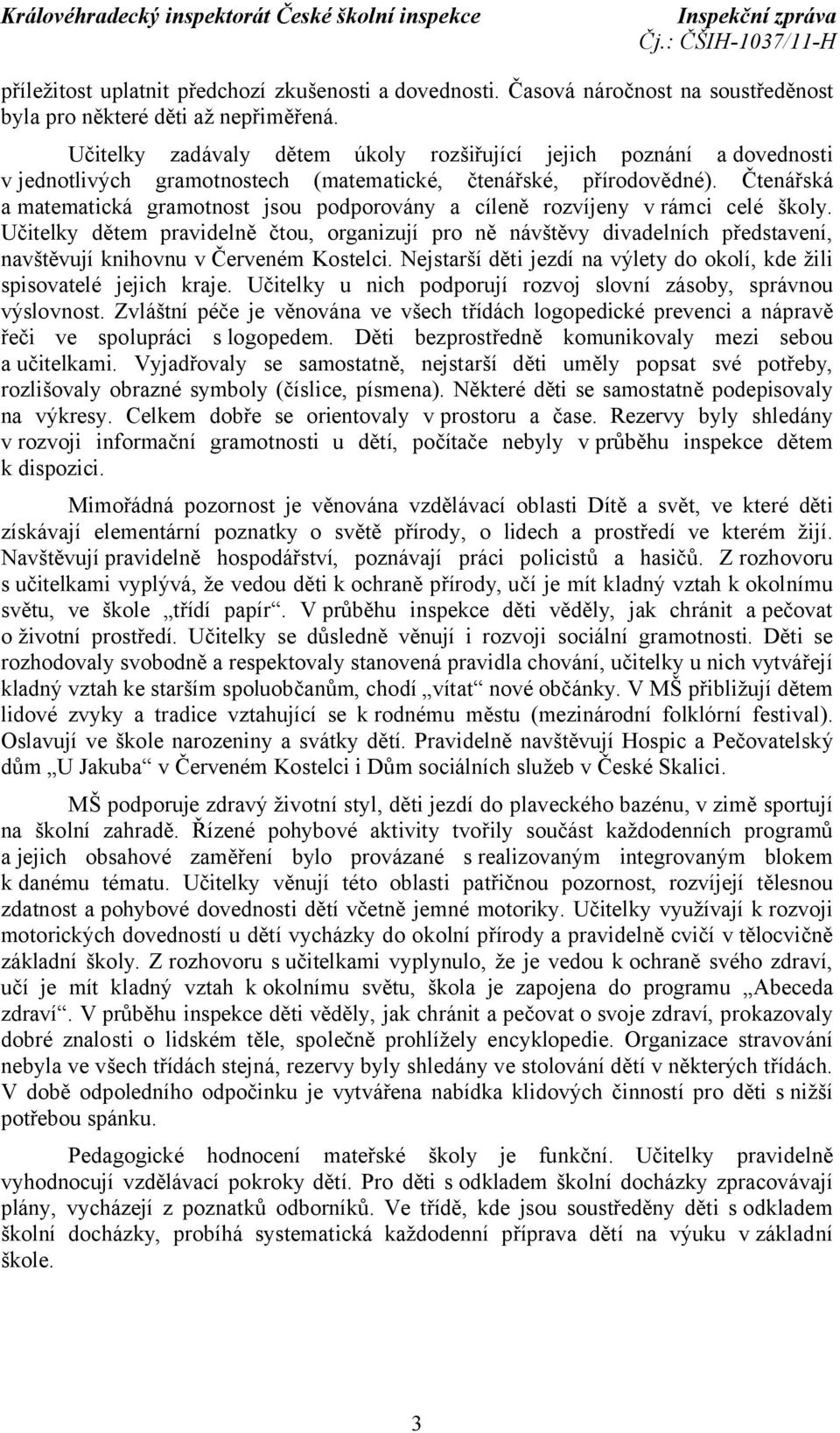 Čtenářská a matematická gramotnost jsou podporovány a cíleně rozvíjeny vrámci celé školy.