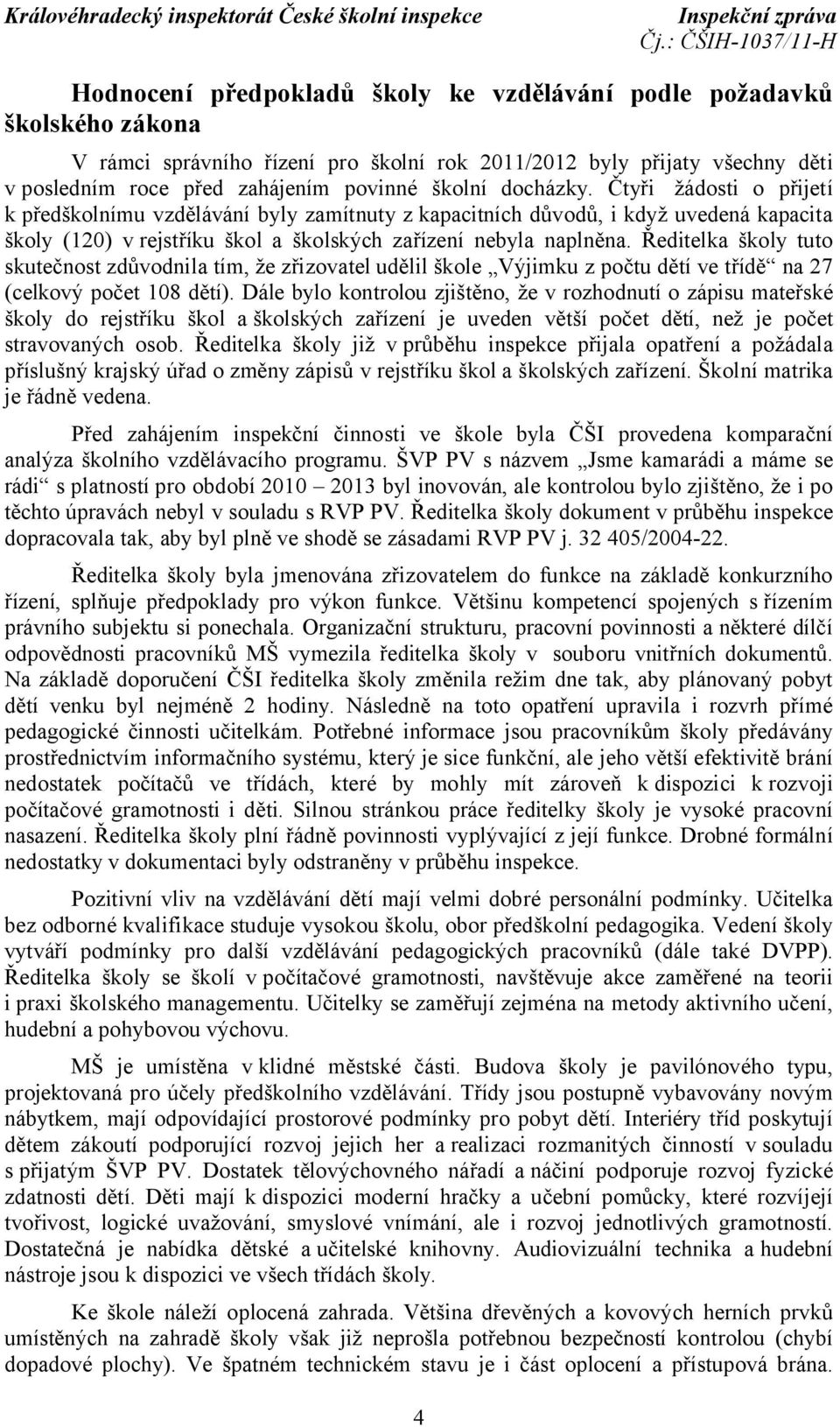 Ředitelka školy tuto skutečnost zdůvodnila tím, že zřizovatel udělil škole Výjimku z počtu dětí ve třídě na 27 (celkový počet 108 dětí).