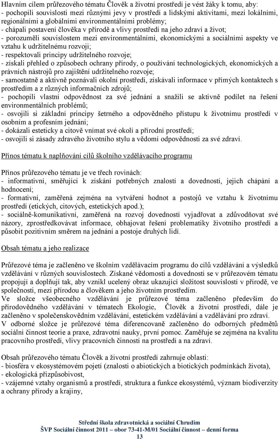 aspekty ve vztahu k udrţitelnému rozvoji; - respektovali principy udrţitelného rozvoje; - získali přehled o způsobech ochrany přírody, o pouţívání technologických, ekonomických a právních nástrojů