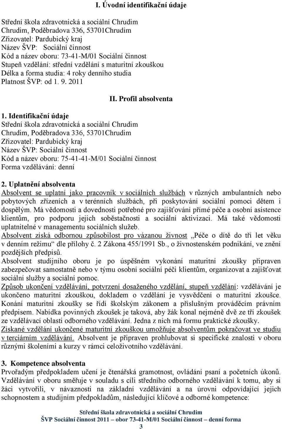 Identifikační údaje Chrudim, Poděbradova 336, 53701Chrudim Zřizovatel: Pardubický kraj Název ŠVP: Sociální činnost Kód a název oboru: 75-41-41-M/01 Sociální činnost Forma vzdělávání: denní 2.