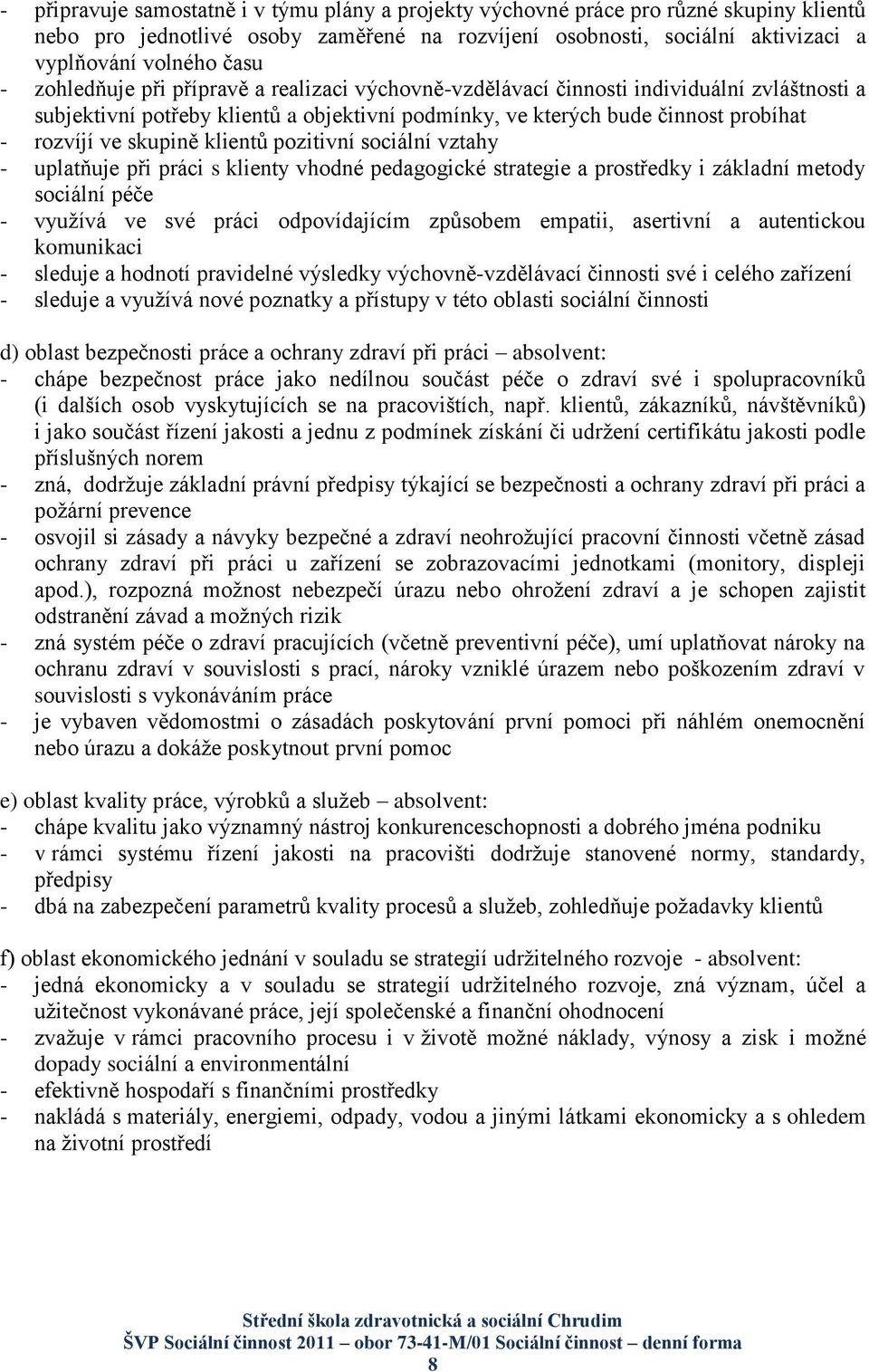 klientů pozitivní sociální vztahy - uplatňuje při práci s klienty vhodné pedagogické strategie a prostředky i základní metody sociální péče - vyuţívá ve své práci odpovídajícím způsobem empatii,