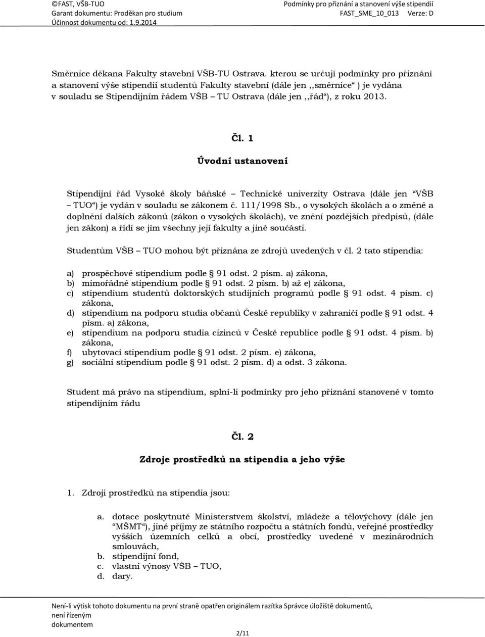 2013. Čl. 1 Úvodní ustanovení Stipendijní řád Vysoké školy báňské Technické univerzity Ostrava (dále jen VŠB TUO ) je vydán v souladu se zákonem č. 111/1998 Sb.