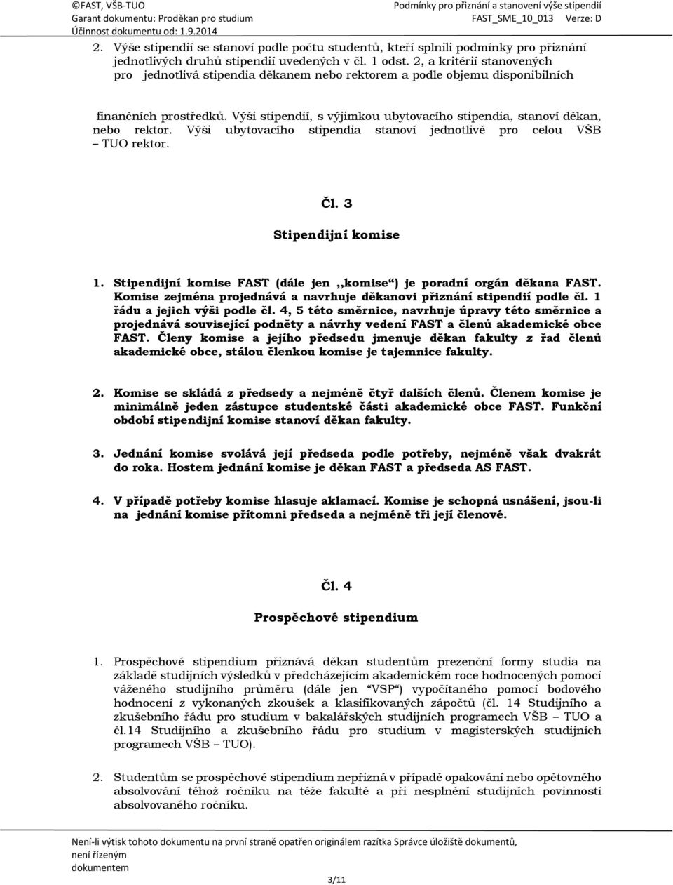 Výši stipendií, s výjimkou ubytovacího stipendia, stanoví děkan, nebo rektor. Výši ubytovacího stipendia stanoví jednotlivě pro celou VŠB TUO rektor. Čl. 3 Stipendijní komise 1.