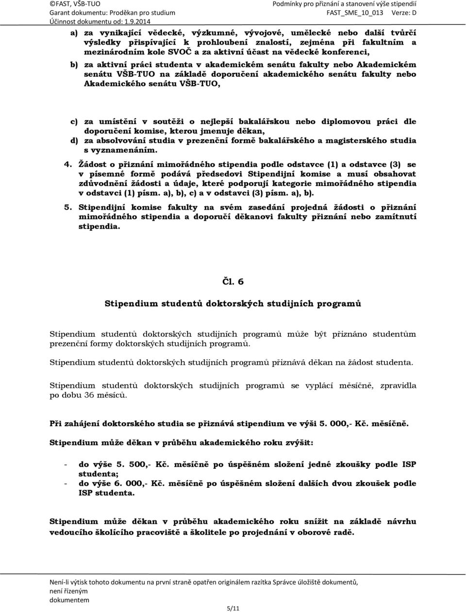 umístění v soutěži o nejlepší bakalářskou nebo diplomovou práci dle doporučení komise, kterou jmenuje děkan, d) za absolvování studia v prezenční formě bakalářského a magisterského studia s