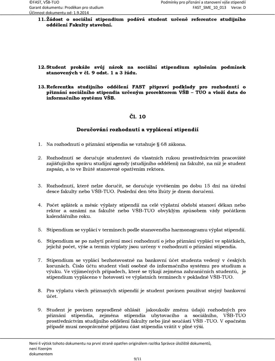 10 Doručování rozhodnutí a vyplácení stipendií 1. Na rozhodnutí o přiznání stipendia se vztahuje 68 zákona. 2.