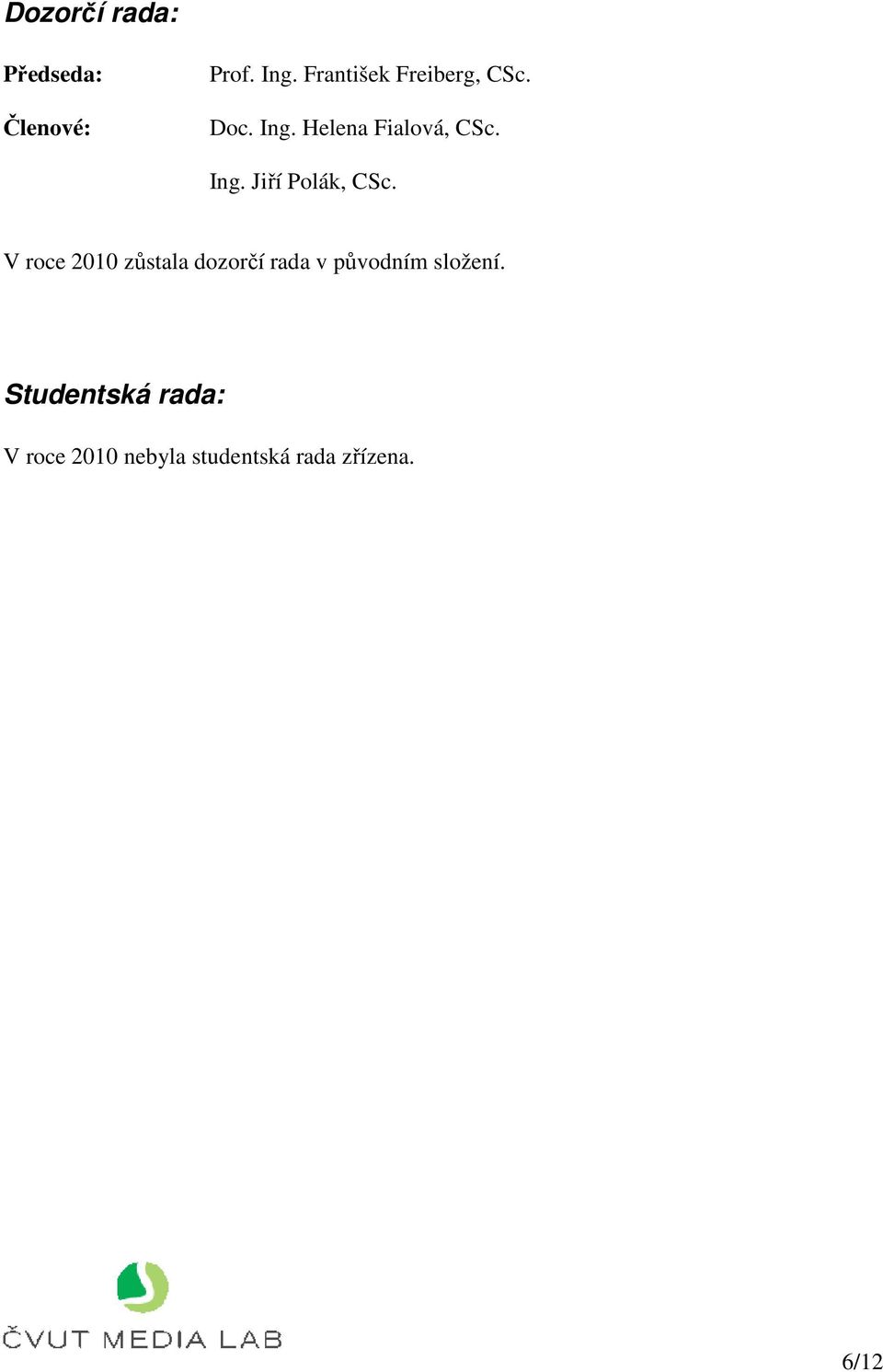 V roce 2010 zůstala dozorčí rada v původním složení.