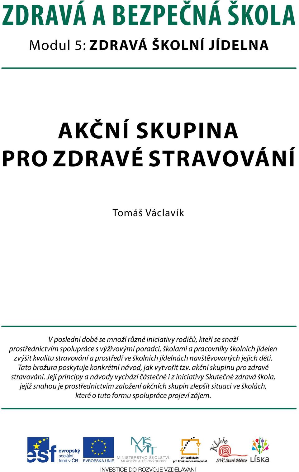 navštěvovaných jejich děti. Tato brožura poskytuje konkrétní návod, jak vytvořit tzv. akční skupinu pro zdravé stravování.