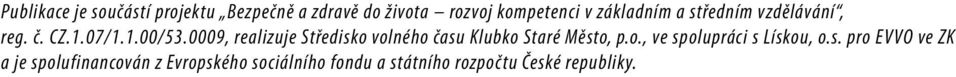 0009, realizuje Středisko volného času Klubko Staré Město, p.o., ve spolupráci s Lískou, o.