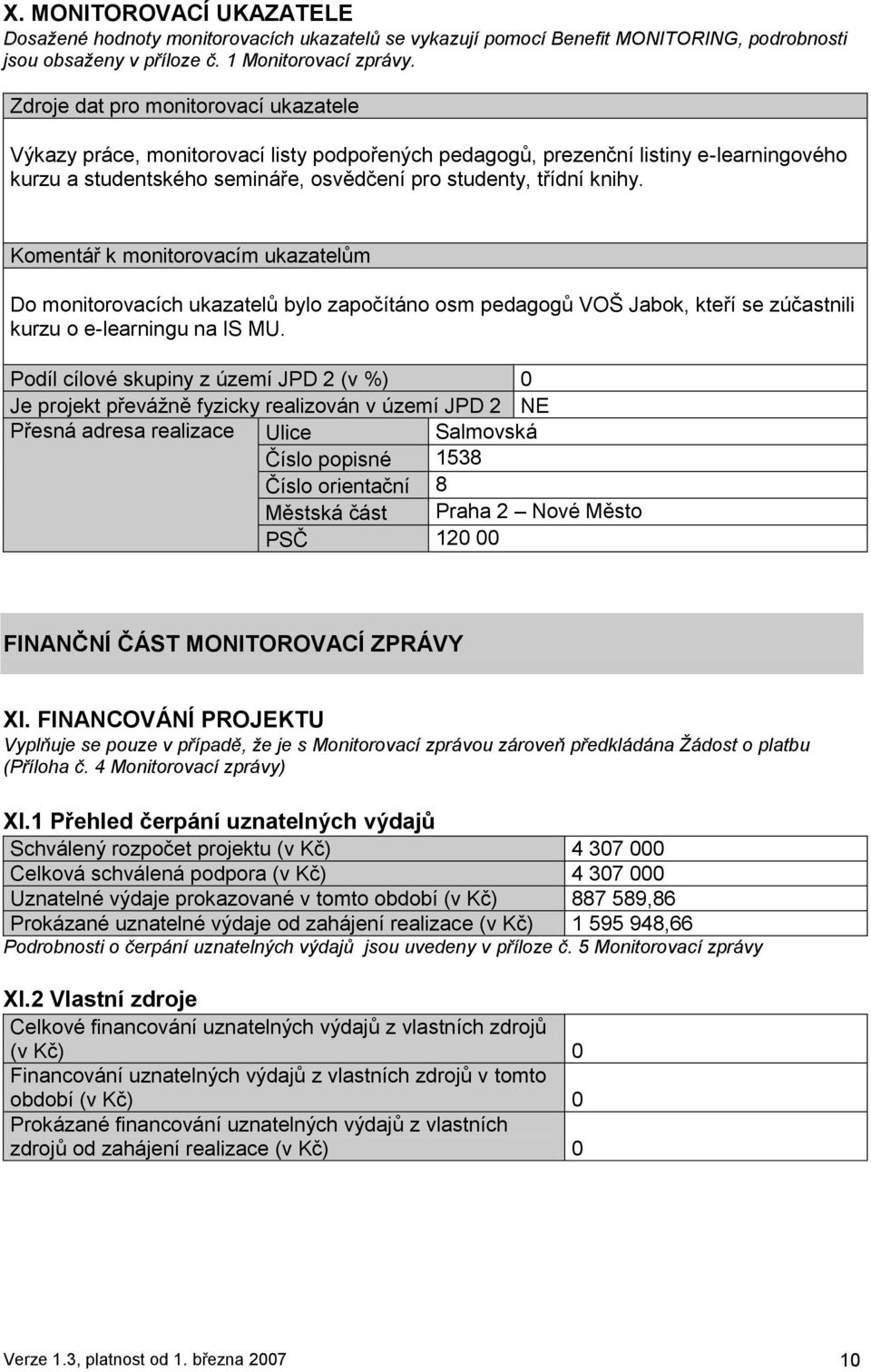 Komentář k monitorovacím ukazatelům Do monitorovacích ukazatelů bylo započítáno osm pedagogů VOŠ Jabok, kteří se zúčastnili kurzu o e-learningu na IS MU.