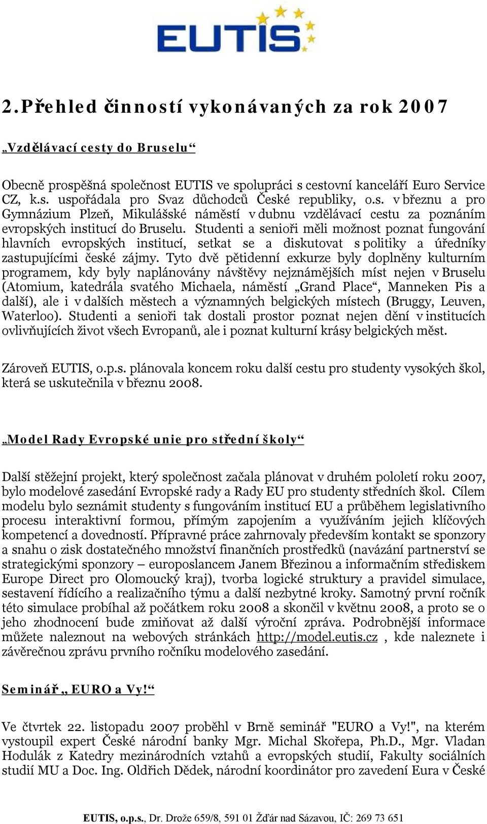 Studenti a senioři měli možnost poznat fungování hlavních evropských institucí, setkat se a diskutovat s politiky a úředníky zastupujícími české zájmy.