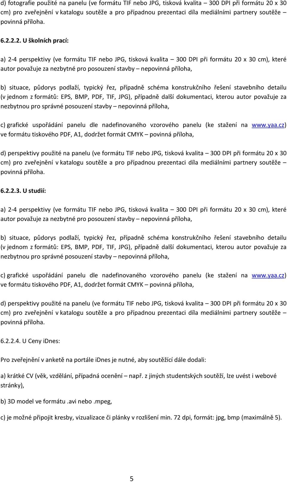 2.2. U školních prací: a) 2-4 perspektivy (ve formátu TIF nebo JPG, tisková kvalita 300 DPI při formátu 20 x 30 cm), které autor považuje za nezbytné pro posouzení stavby nepovinná příloha, b)