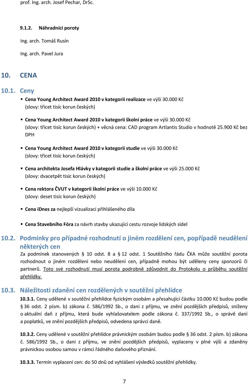 000 Kč (slovy: třicet tisíc korun českých) + věcná cena: CAD program Artlantis Studio v hodnotě 25.900 Kč bez DPH Cena Young Architect Award 2010 v kategorii studie ve výši 30.