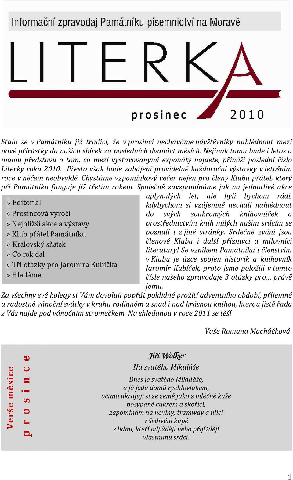 Přesto však bude zahájení pravidelné každoroční výstavky v letošním roce v něčem neobvyklé. Chystáme vzpomínkový večer nejen pro členy Klubu přátel, který při Památníku funguje již třetím rokem.